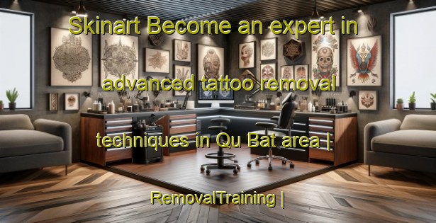 Skinart Become an expert in advanced tattoo removal techniques in Qu Bat area | RemovalTraining | RemovalClasses | SkinartTraining-Yemen